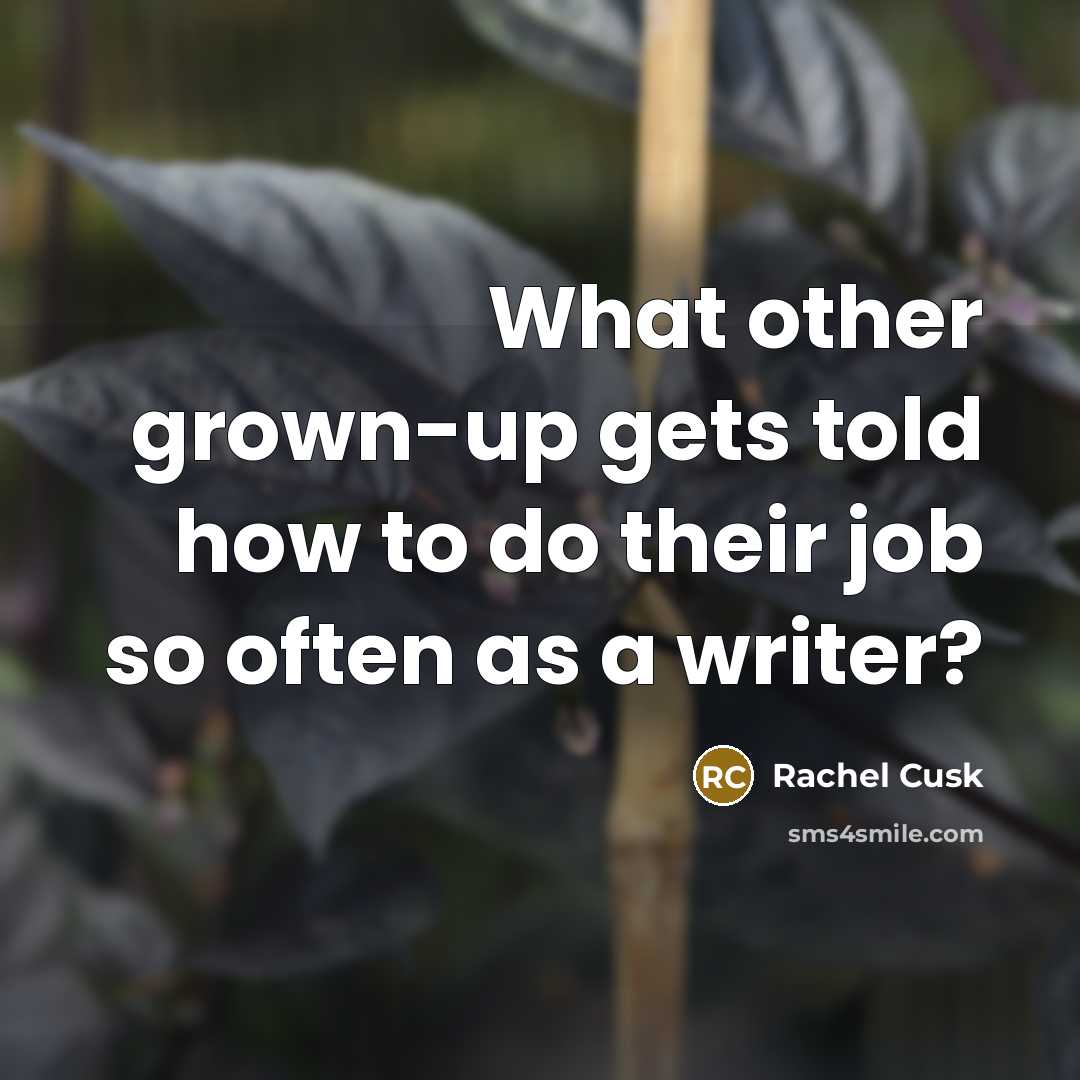 “What other grown-up gets told how to do their job…” quote by Rachel Cusk