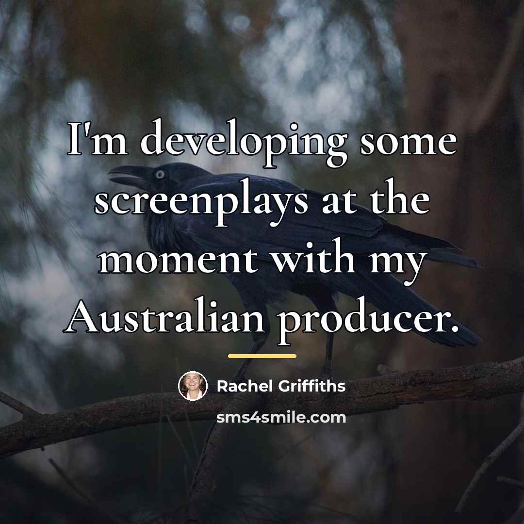 “I'm developing some screenplays at the moment with my Australian…” quote by Rachel Griffiths