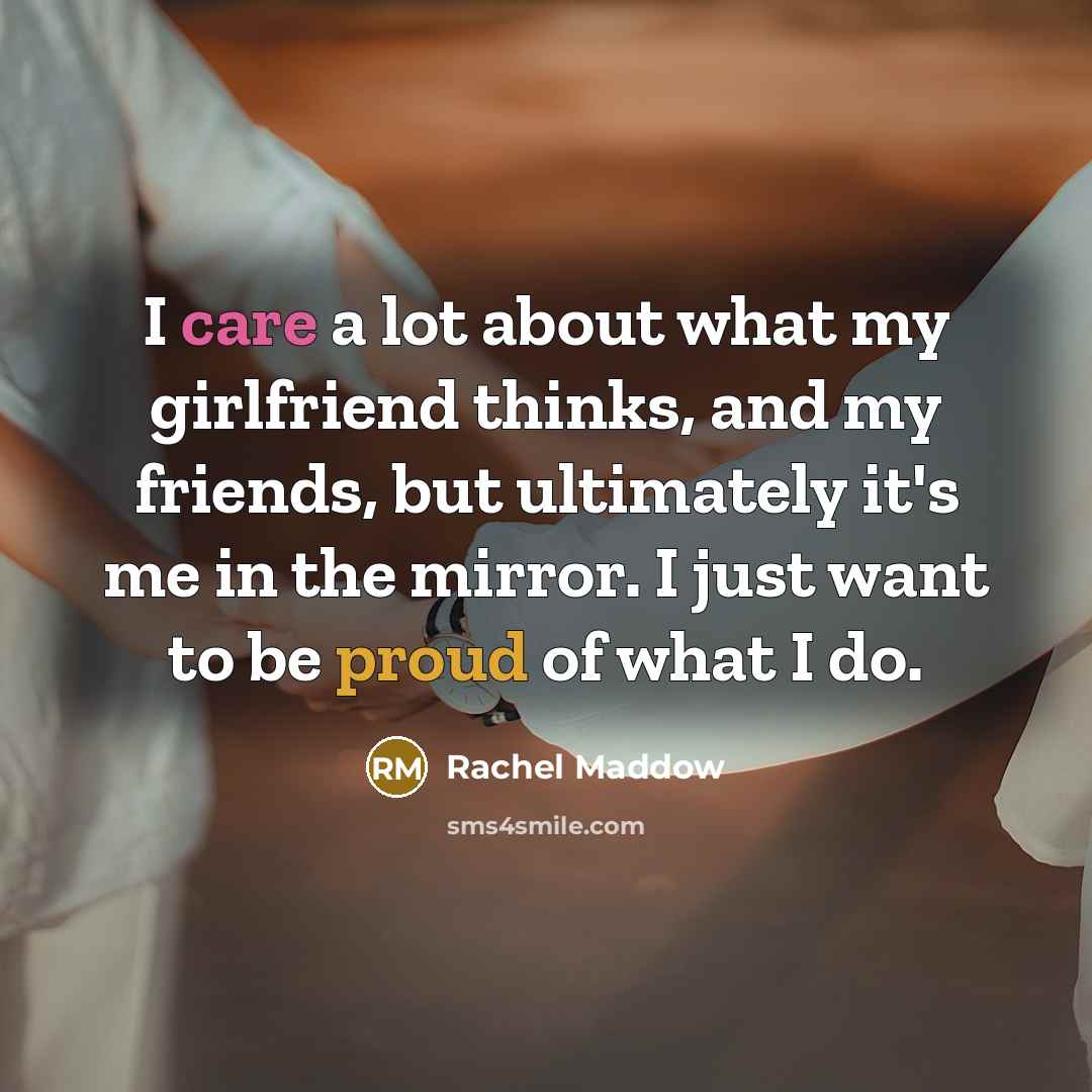 “I care a lot about what my girlfriend thinks, and…” quote by Rachel Maddow