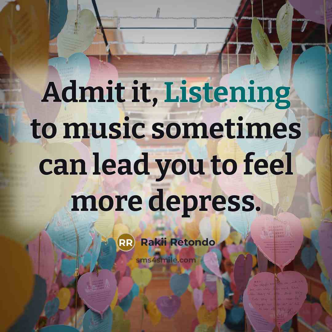 “Admit it, Listening to music sometimes can lead you to…” quote by Rakii Retondo