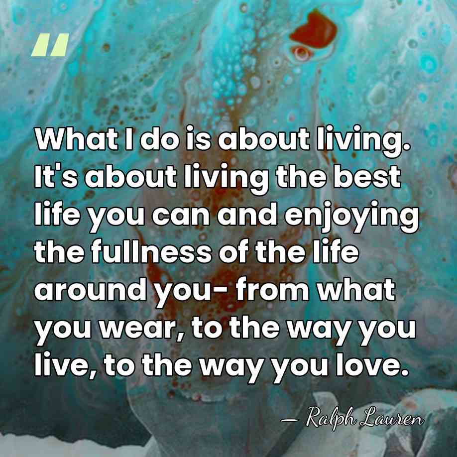 What I do is about living. It's about living the best life&hellip; - Ralph Lauren