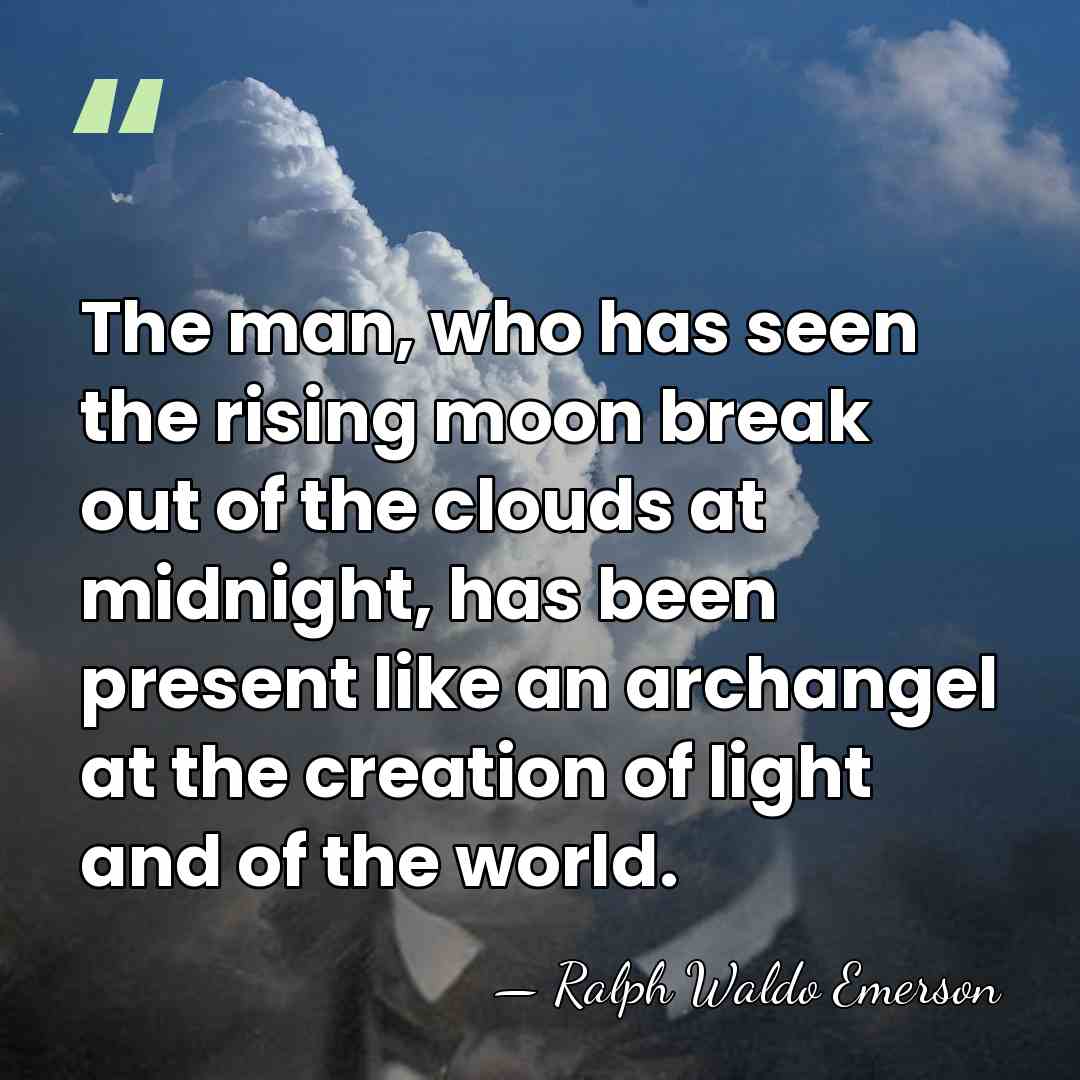 The man, who has seen the rising moon break out of the&hellip; - Ralph Waldo Emerson