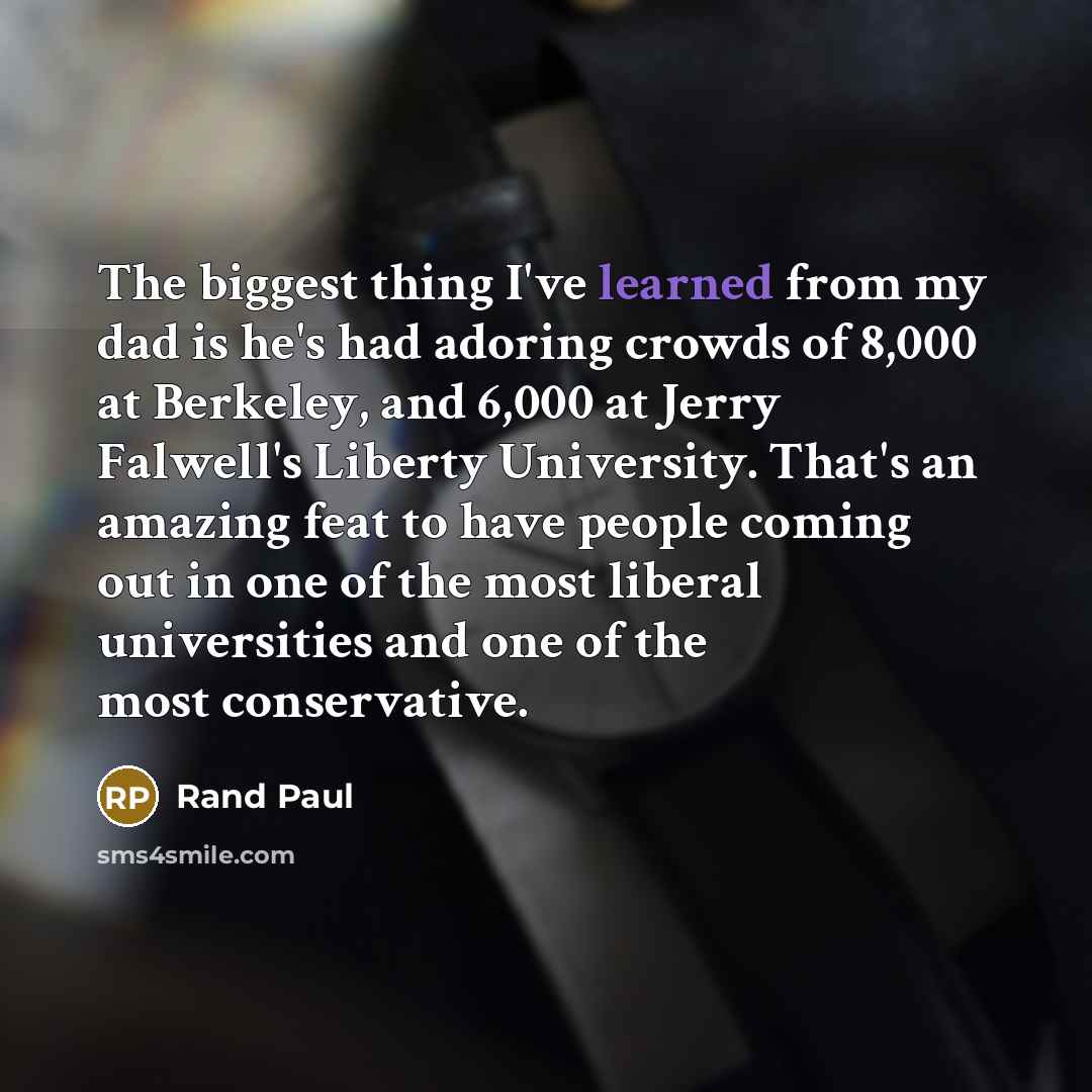 “The biggest thing I've learned from my dad is he's…” quote by Rand Paul