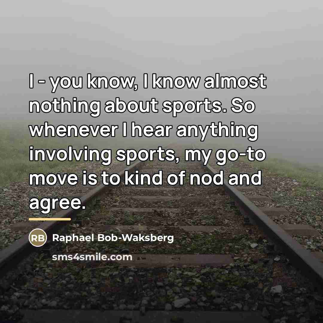 “I - you know, I know almost nothing about sports.…” quote by Raphael Bob-Waksberg