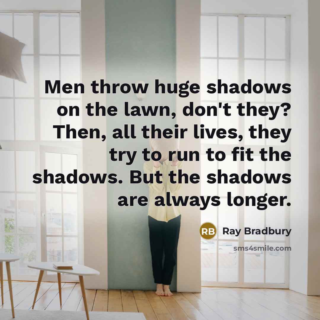 “Men throw huge shadows on the lawn, don't they? Then,…” quote by Ray Bradbury