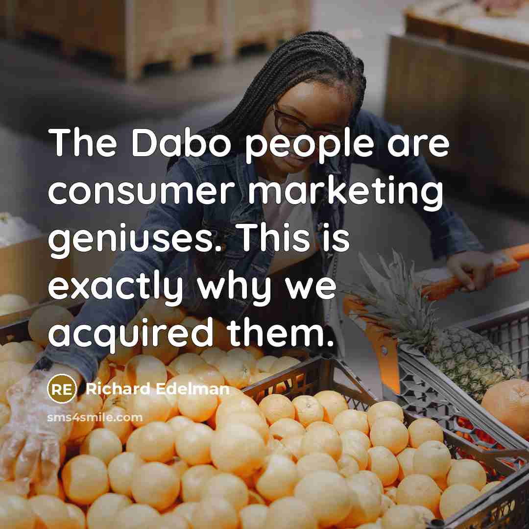 “The Dabo people are consumer marketing geniuses. This is exactly…” quote by Richard Edelman
