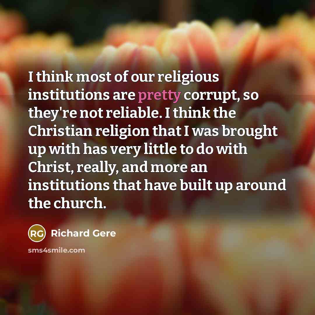 “I think most of our religious institutions are pretty corrupt,…” quote by Richard Gere