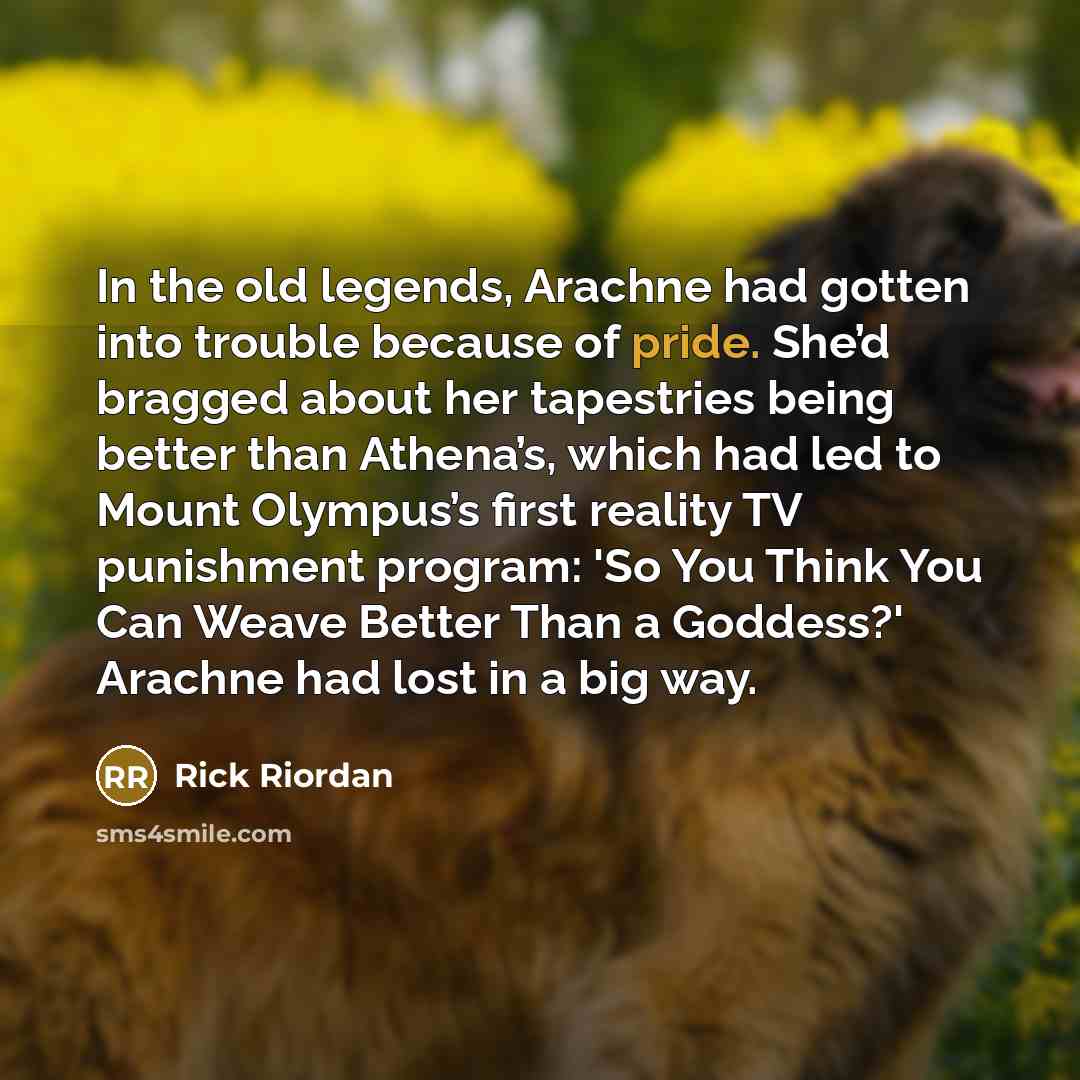 “In the old legends, Arachne had gotten into trouble because…” quote by Rick Riordan