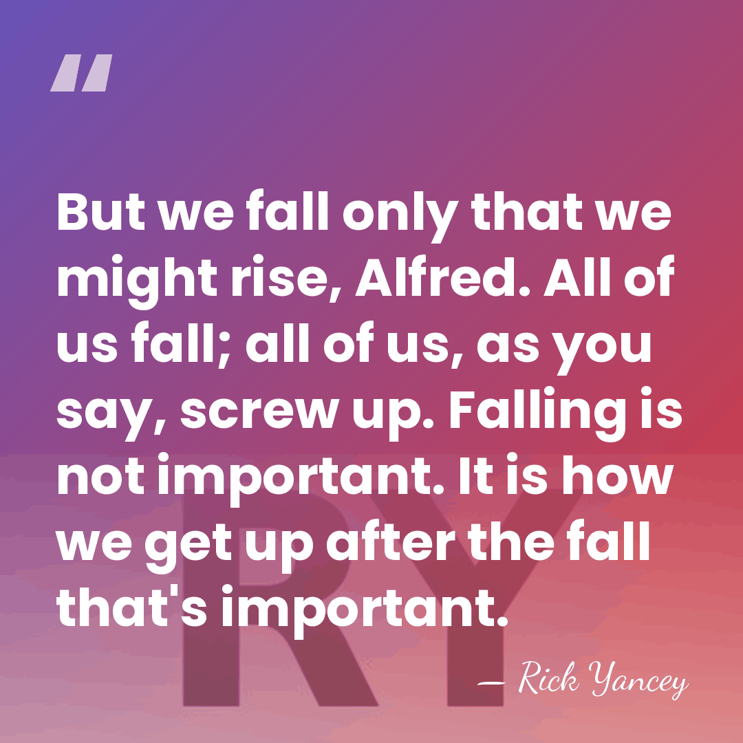 But we fall only that we might rise, Alfred. All of us&hellip; - Rick Yancey