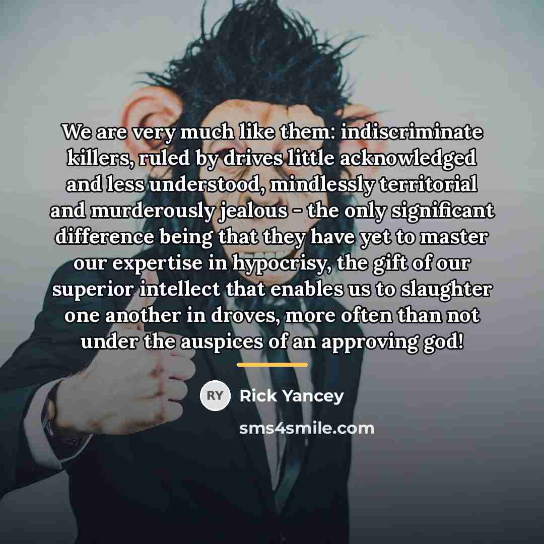 “We are very much like them: indiscriminate killers, ruled by…” quote by Rick Yancey