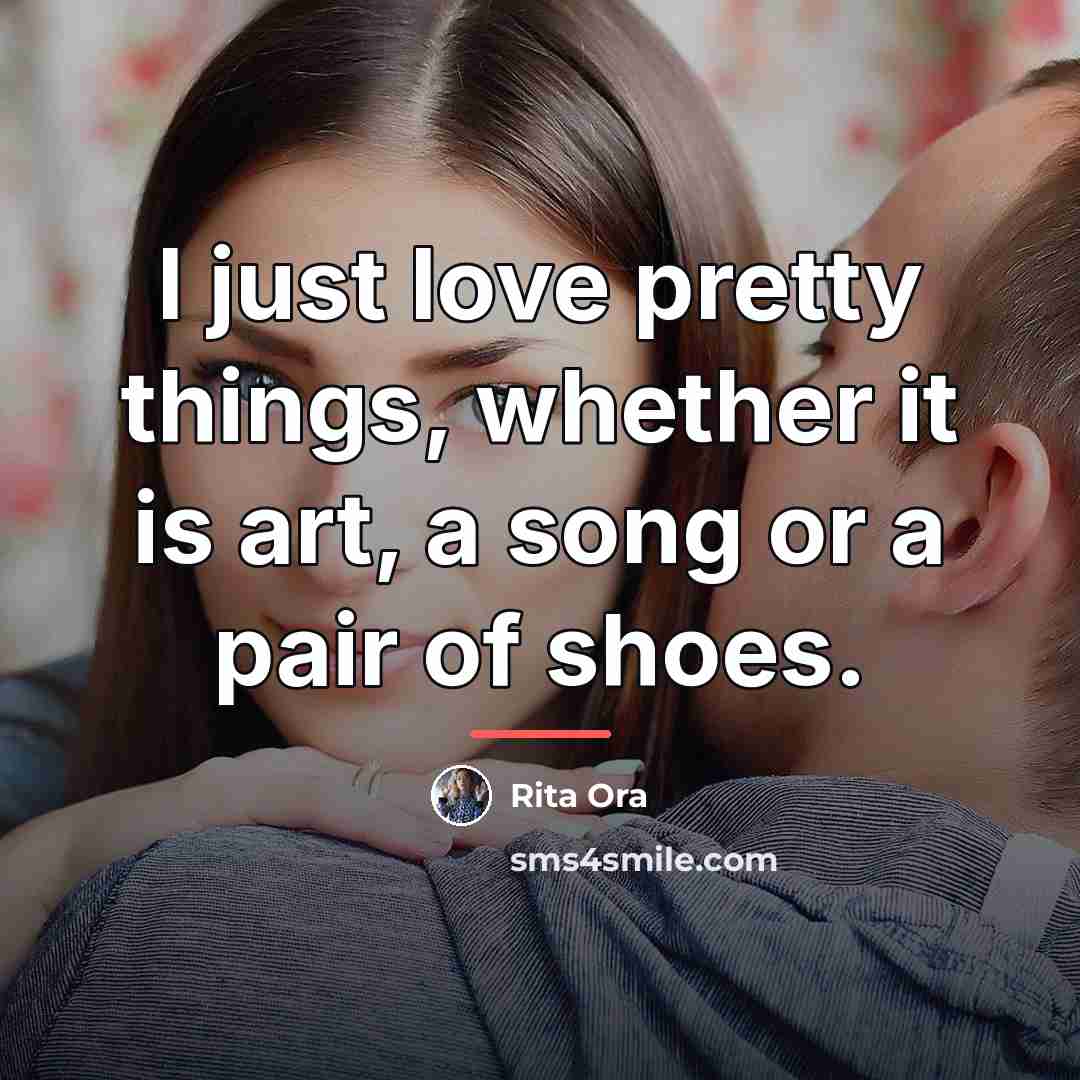 “I just love pretty things, whether it is art, a…” quote by Rita Ora