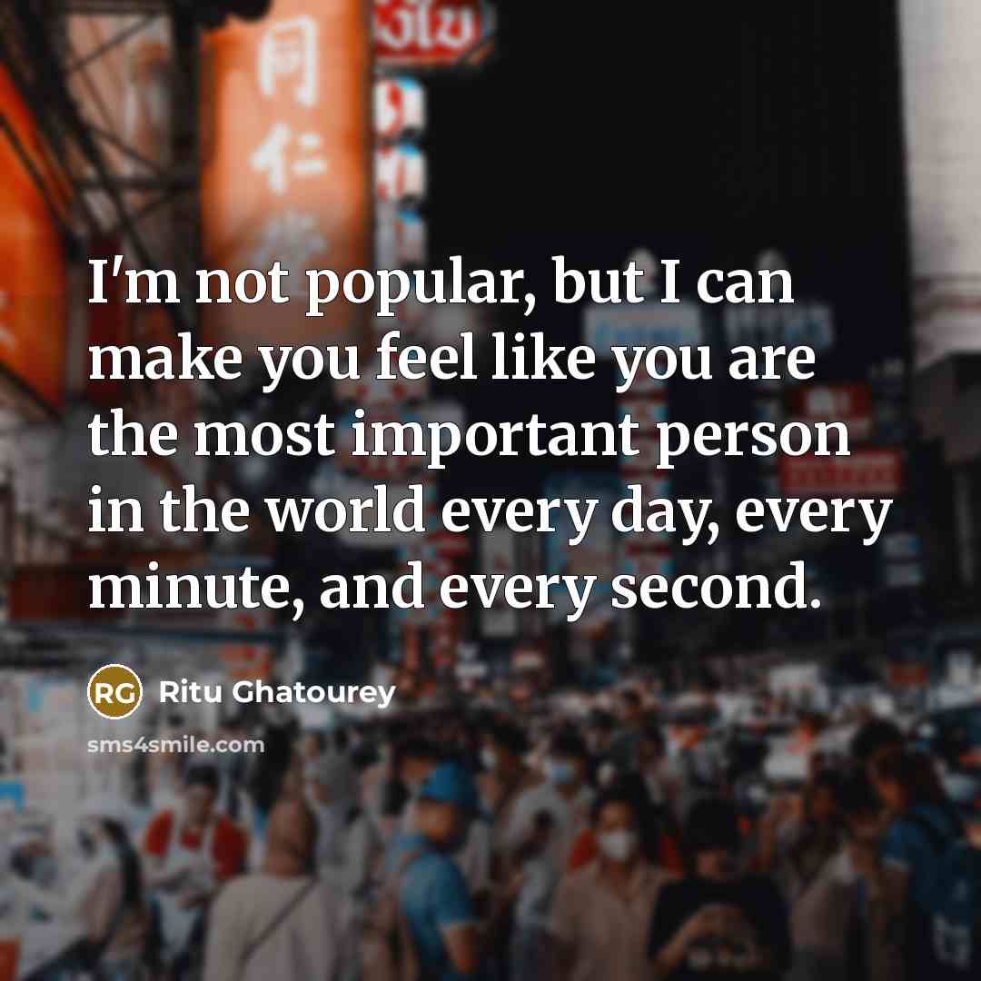 “I'm not popular, but I can make you feel like…” quote by Ritu Ghatourey