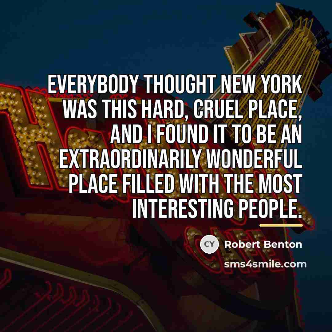 “Everybody thought New York was this hard, cruel place, and…” quote by Robert Benton