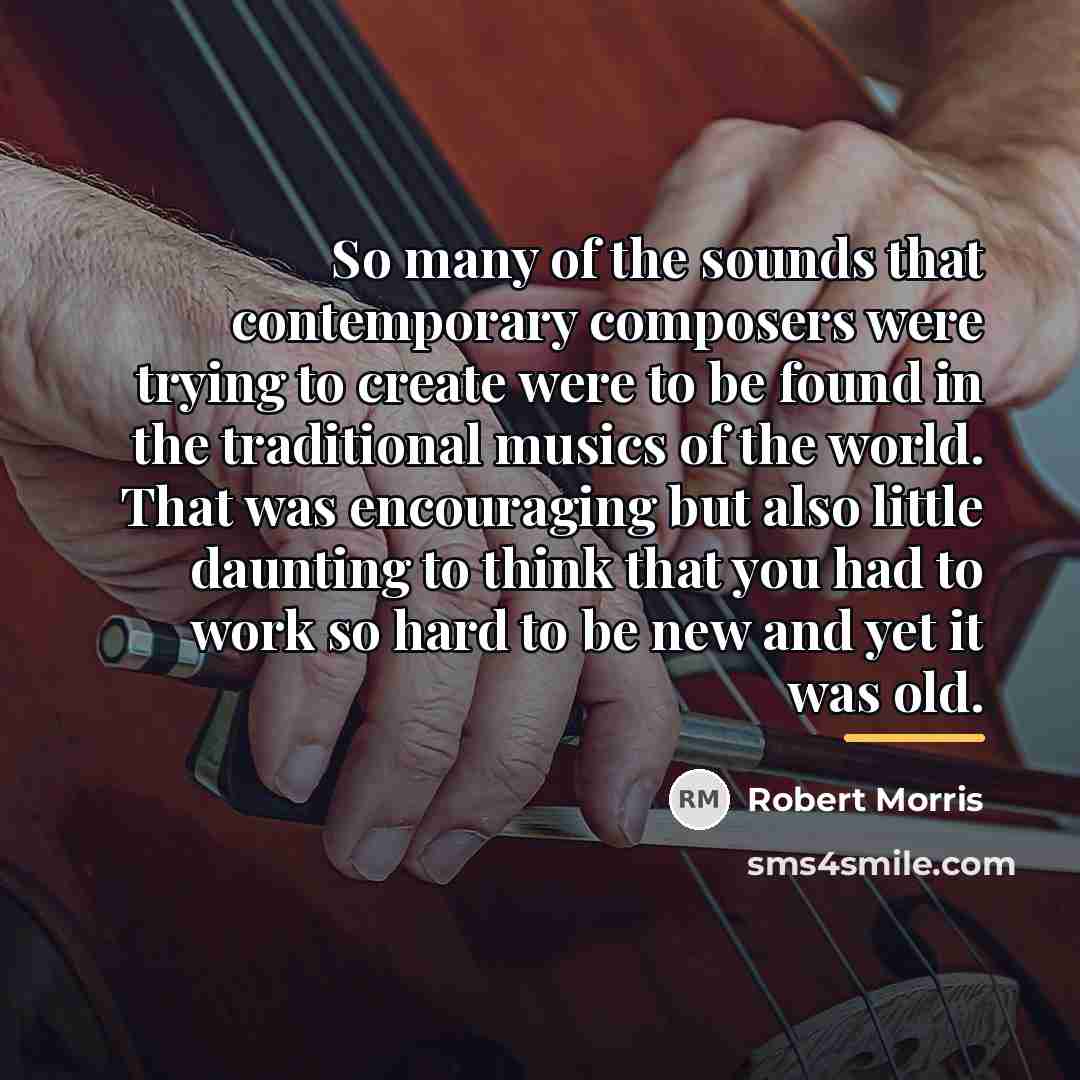 “So many of the sounds that contemporary composers were trying…” quote by Robert Morris