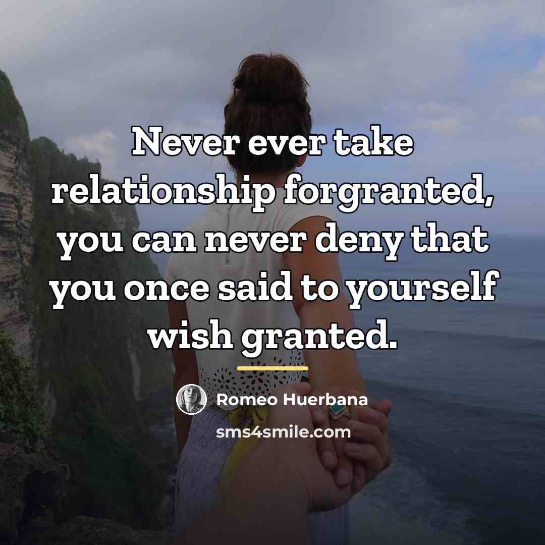 “Never ever take relationship forgranted, you can never deny that…” quote by Romeo Huerbana