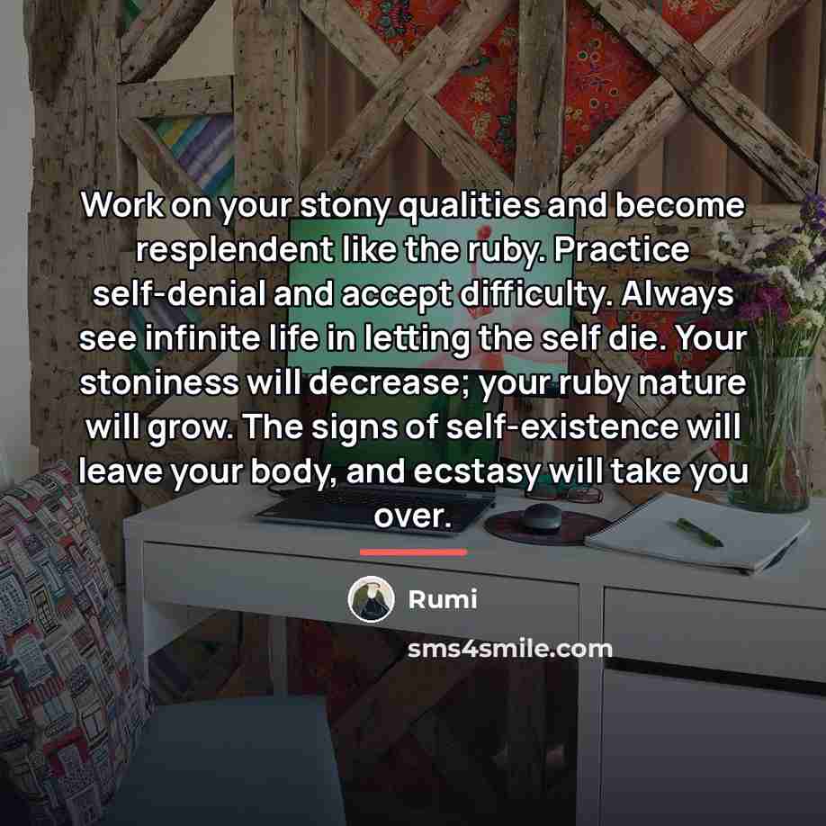 “Work on your stony qualities and become resplendent like the…” quote by Rumi