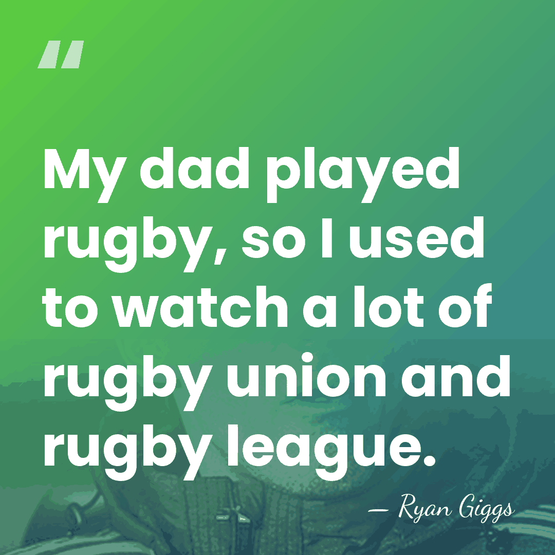 My dad played rugby, so I used to watch a lot of&hellip; - Ryan Giggs