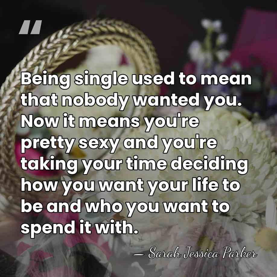 Being single used to mean that nobody wanted you. Now it means&hellip; - Sarah Jessica Parker