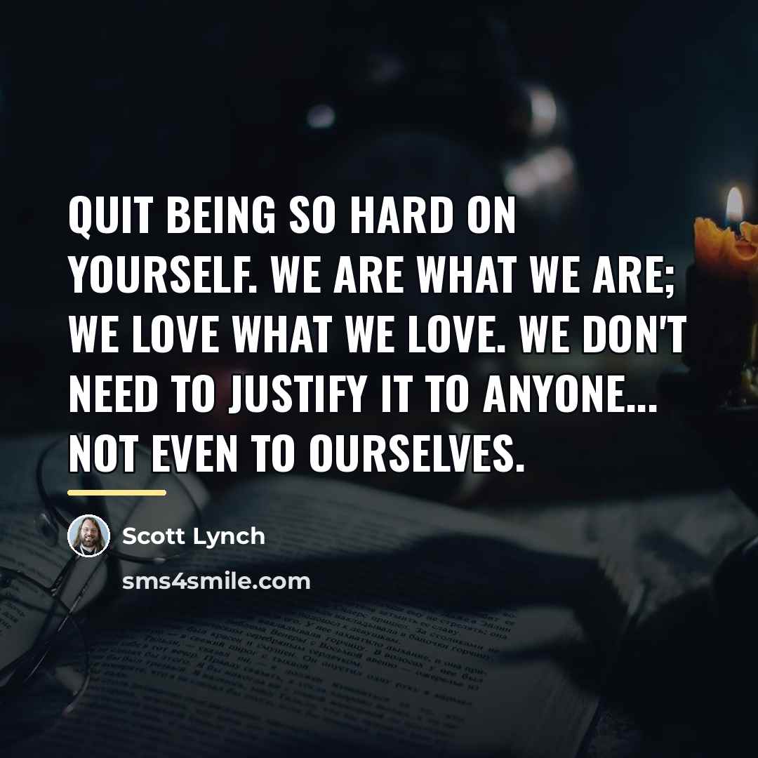 “Quit being so hard on yourself. We are what we…” quote by Scott Lynch