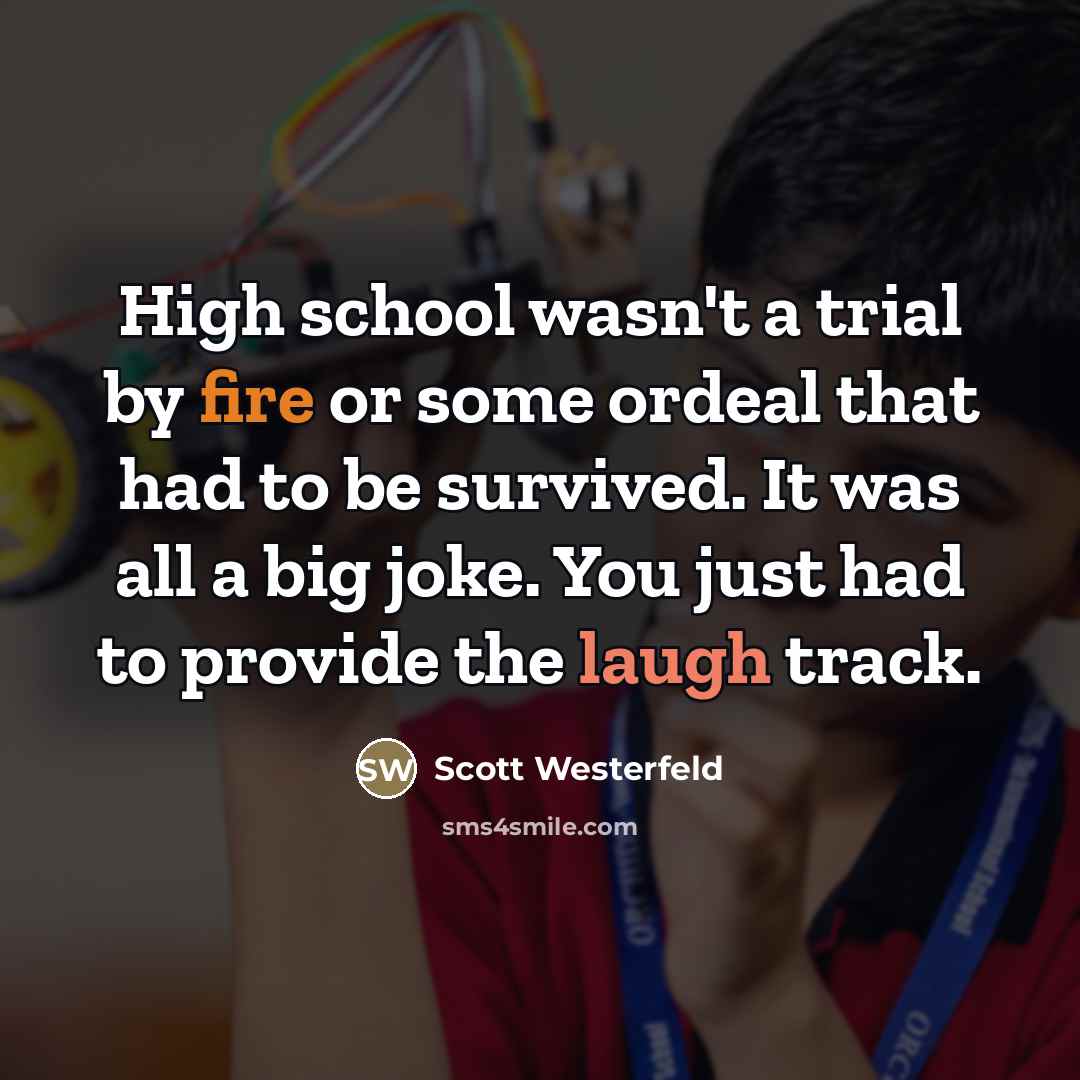 “High school wasn't a trial by fire or some ordeal…” quote by Scott Westerfeld