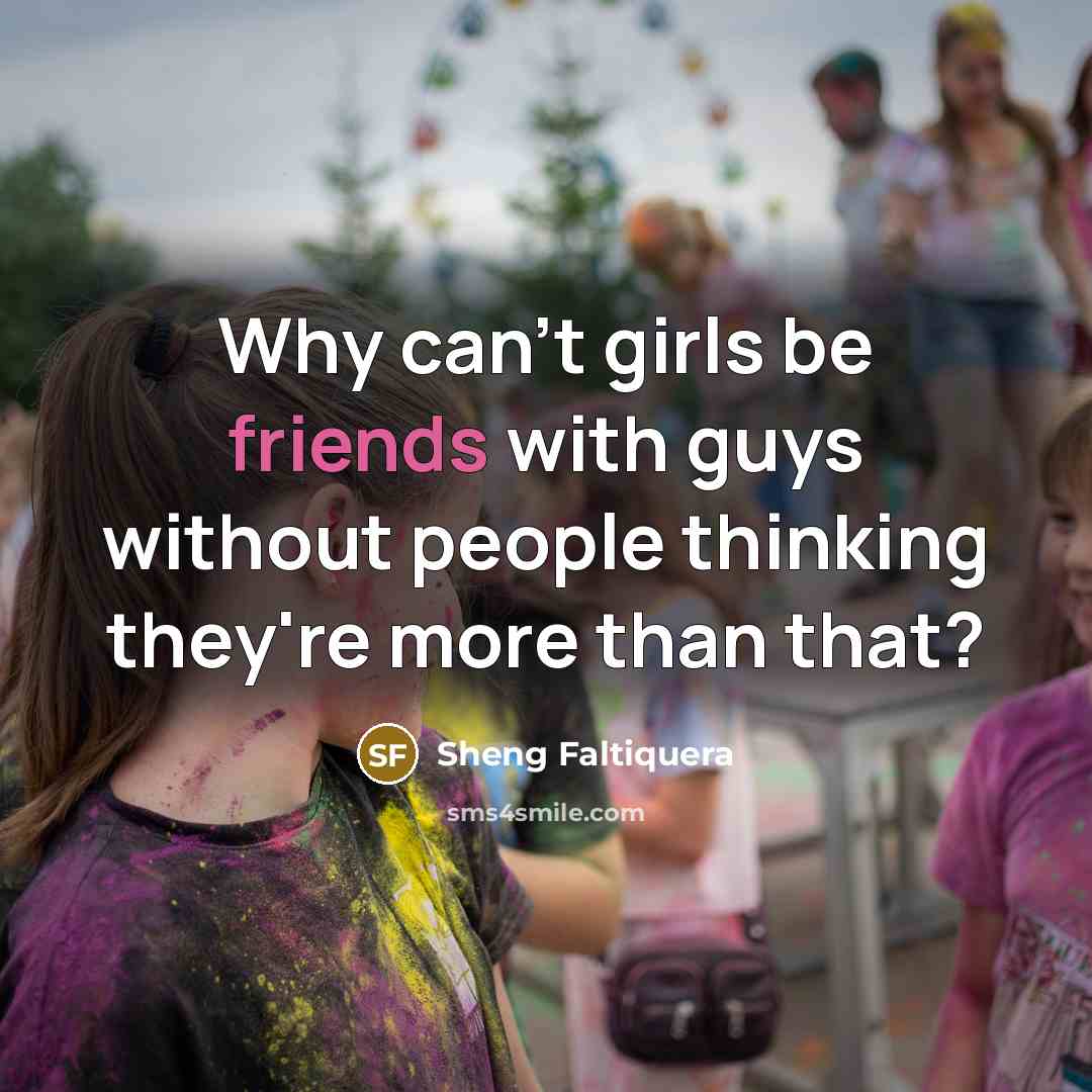 “Why can't girls be friends with guys without people thinking…” quote by Sheng Faltiquera
