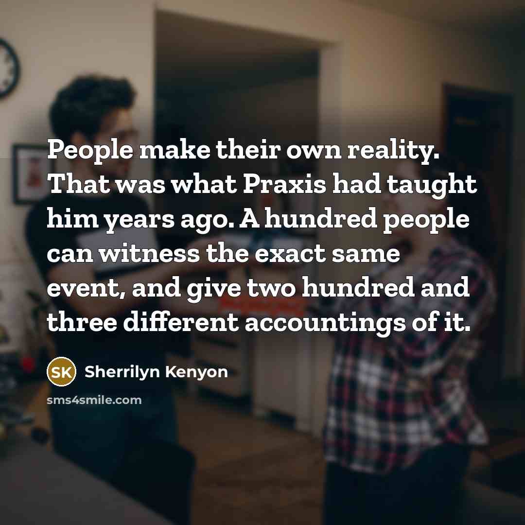 “People make their own reality. That was what Praxis had…” quote by Sherrilyn Kenyon