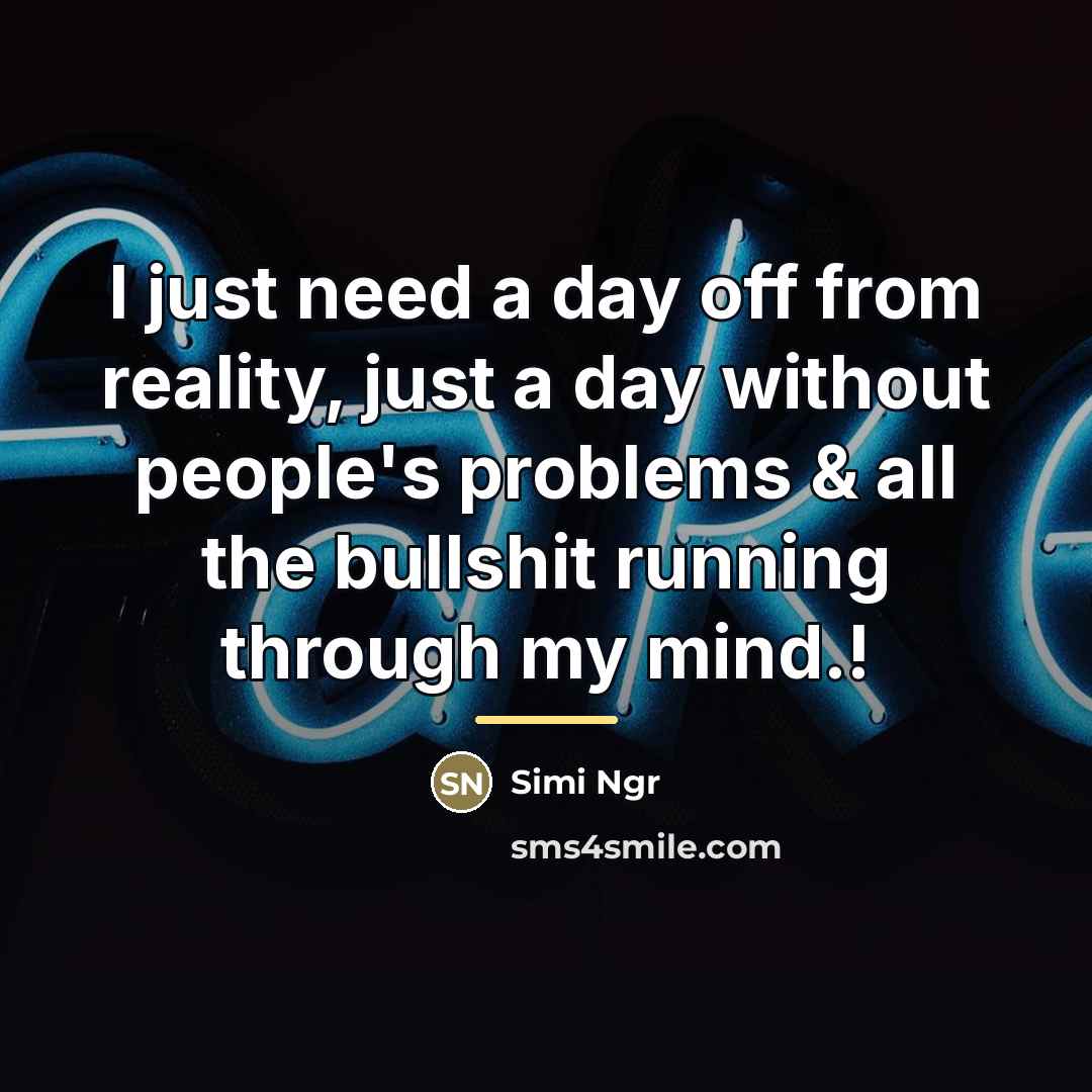 “I just need a day off from reality, just a…” quote by Simi Ngr