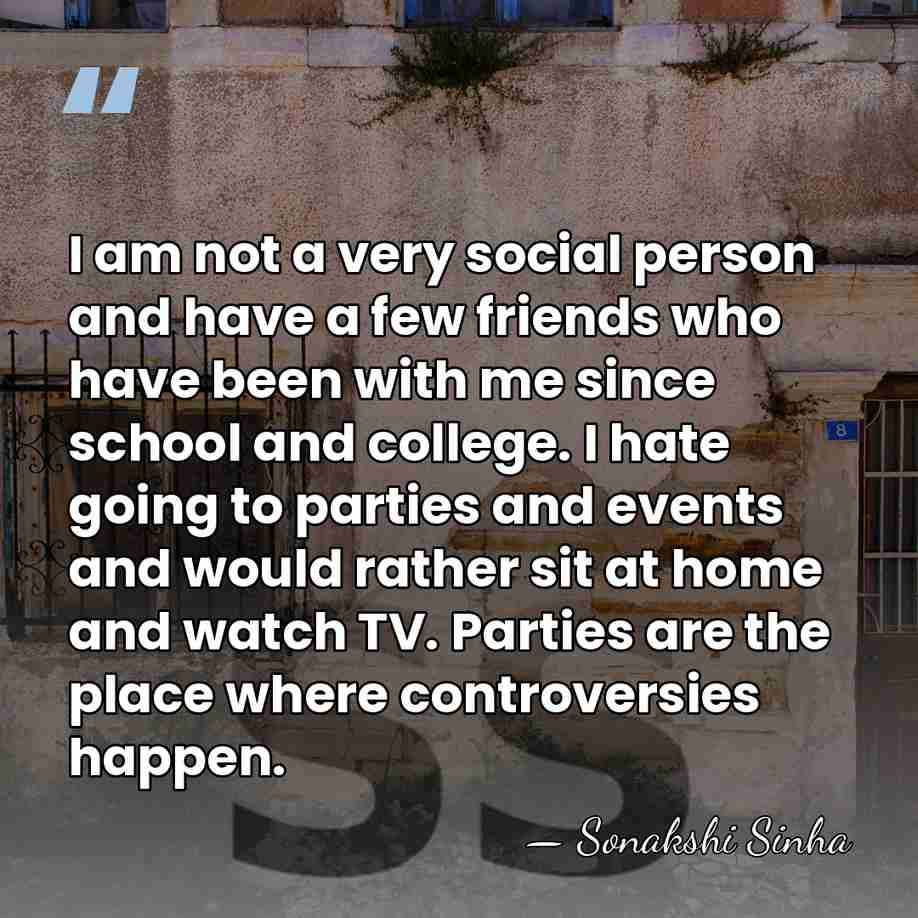 I am not a very social person and have a few friends&hellip; - Sonakshi Sinha
