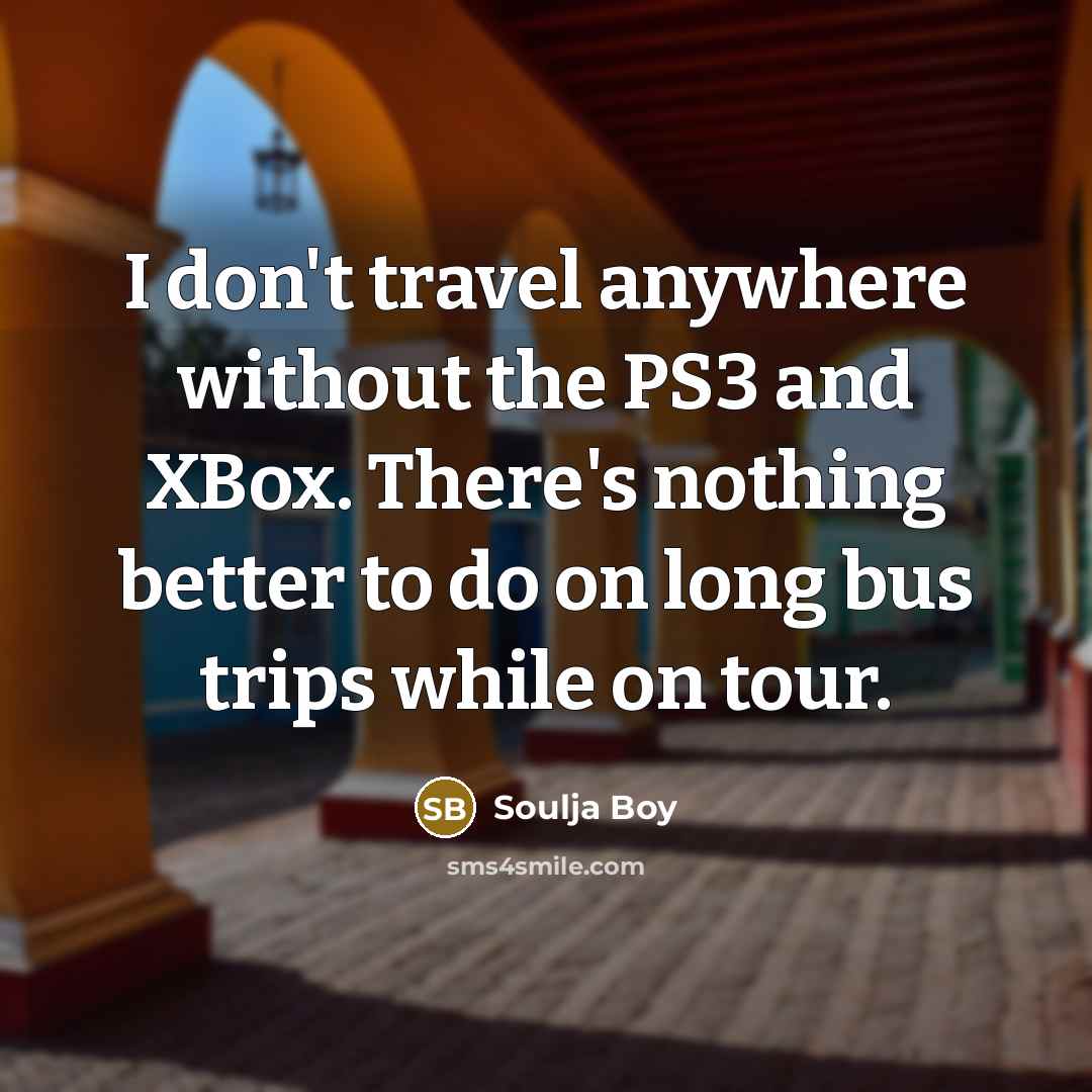 “I don't travel anywhere without the PS3 and XBox. There's…” quote by Soulja Boy