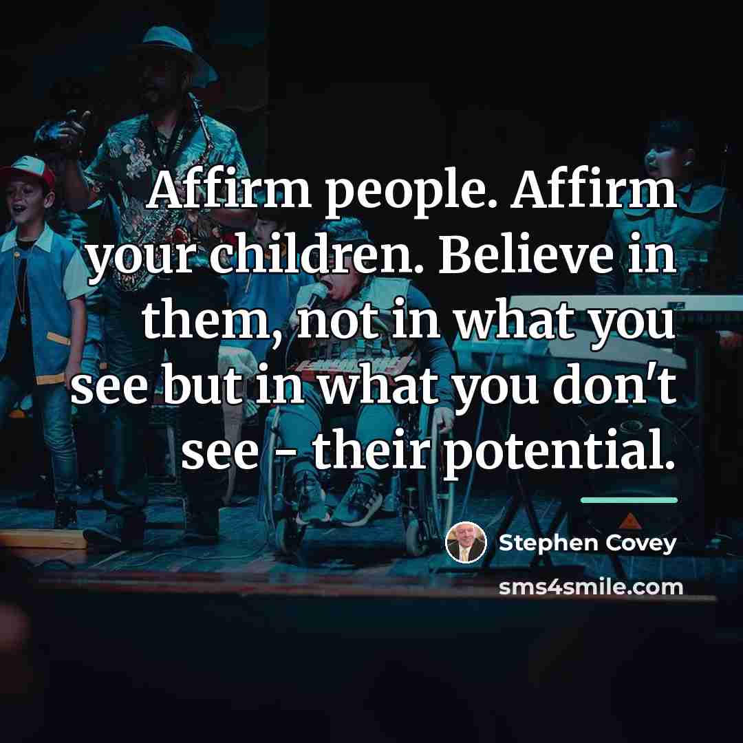 “Affirm people. Affirm your children. Believe in them, not in…” quote by Stephen Covey