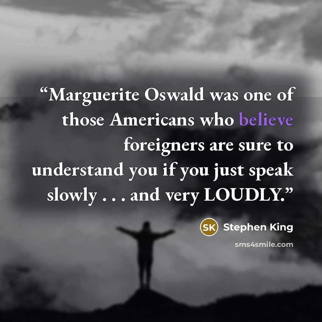 “Marguerite Oswald was one of those Americans who believe foreigners are sure to understand you if you just speak slowly . . . and very LOUDLY.” quote by Stephen King