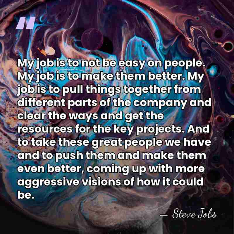 My job is to not be easy on people. My job is&hellip; - Steve Jobs