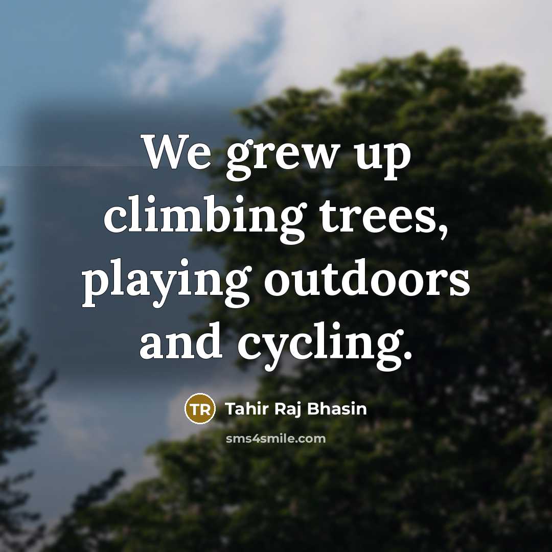 “We grew up climbing trees, playing outdoors and cycling.…” quote by Tahir Raj Bhasin