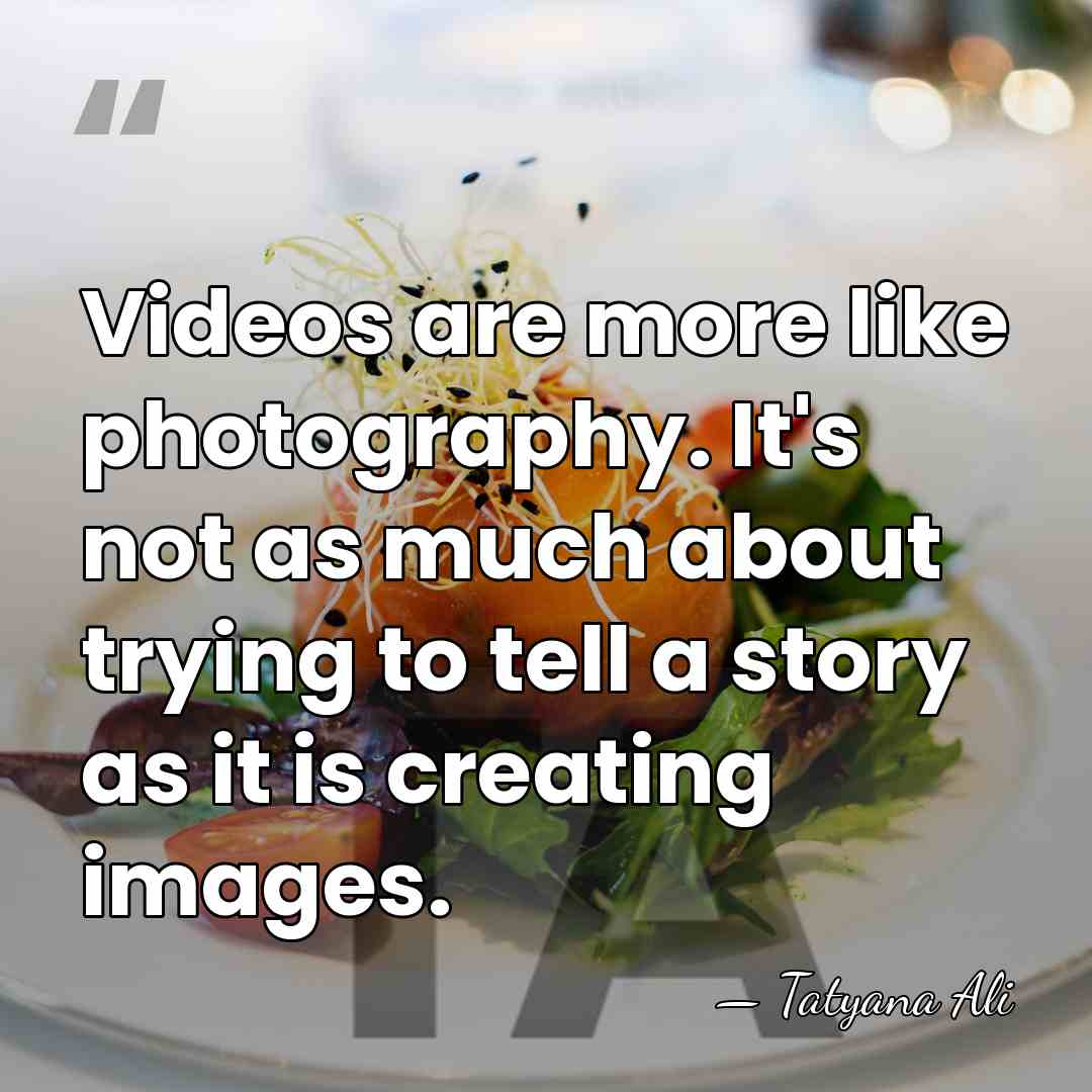 Videos are more like photography. It's not as much about trying to&hellip; - Tatyana Ali