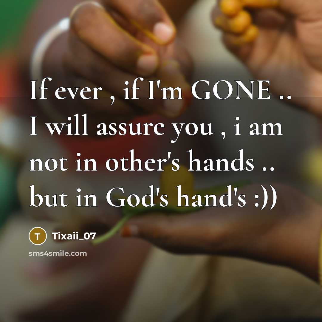 “If ever , if I'm GONE .. I will assure you , i am not in other's hands .. but in God's hand's :))” quote by Tixaii_07