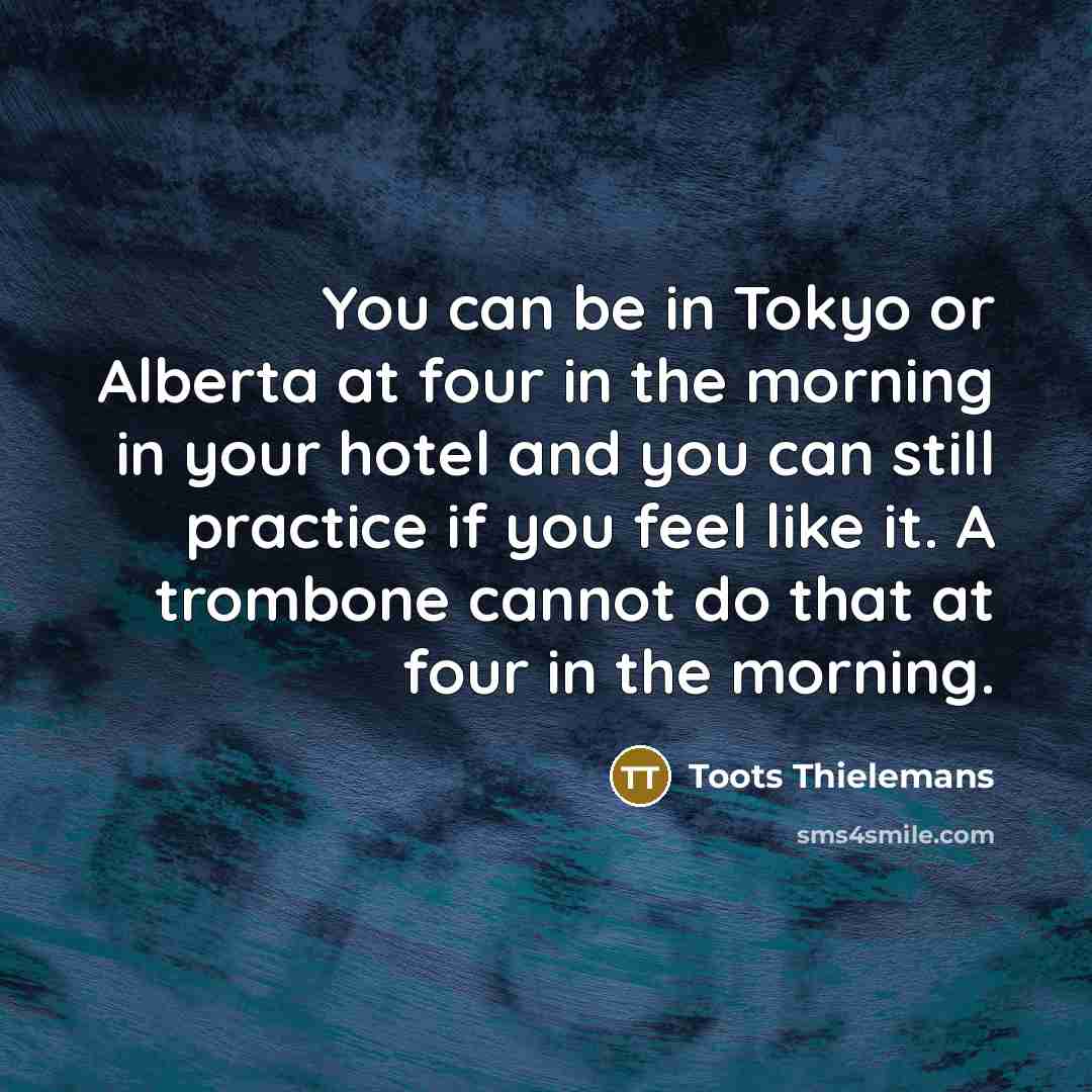 “You can be in Tokyo or Alberta at four in…” quote by Toots Thielemans