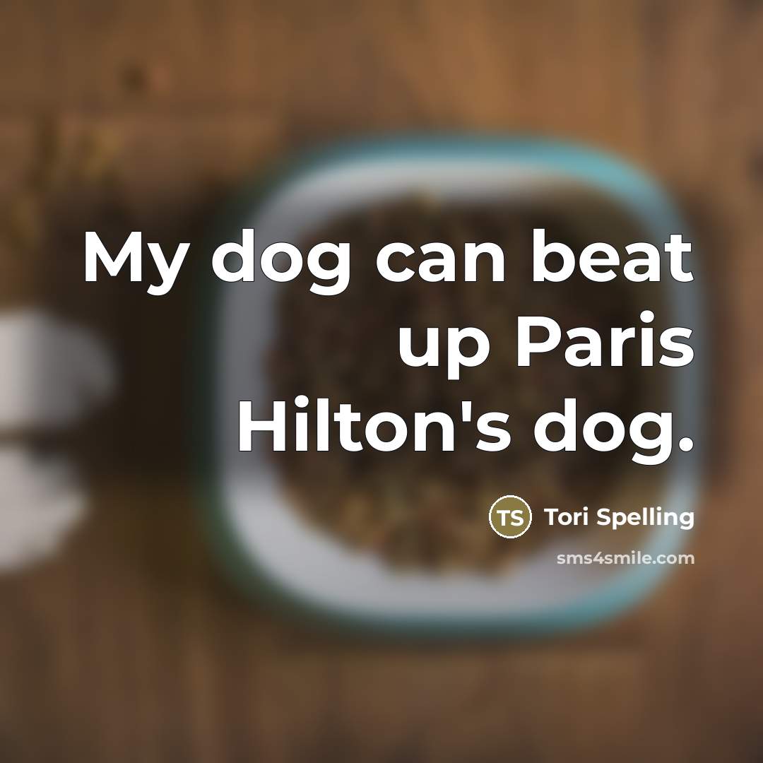 “My dog can beat up Paris Hilton's dog.…” quote by Tori Spelling