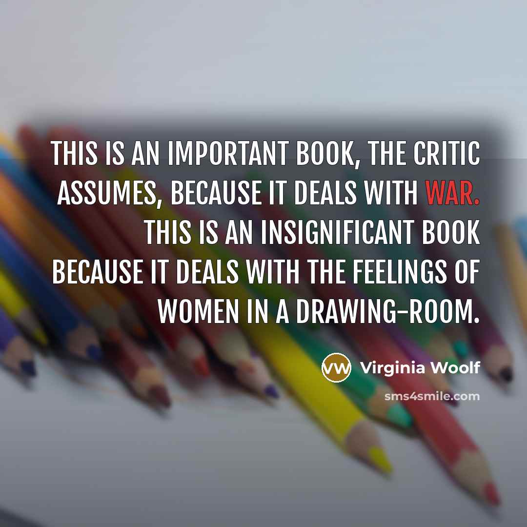 “This is an important book, the critic assumes, because it…” quote by Virginia Woolf