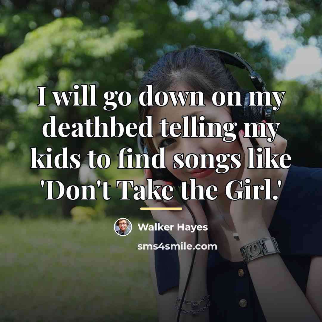 “I will go down on my deathbed telling my kids…” quote by Walker Hayes