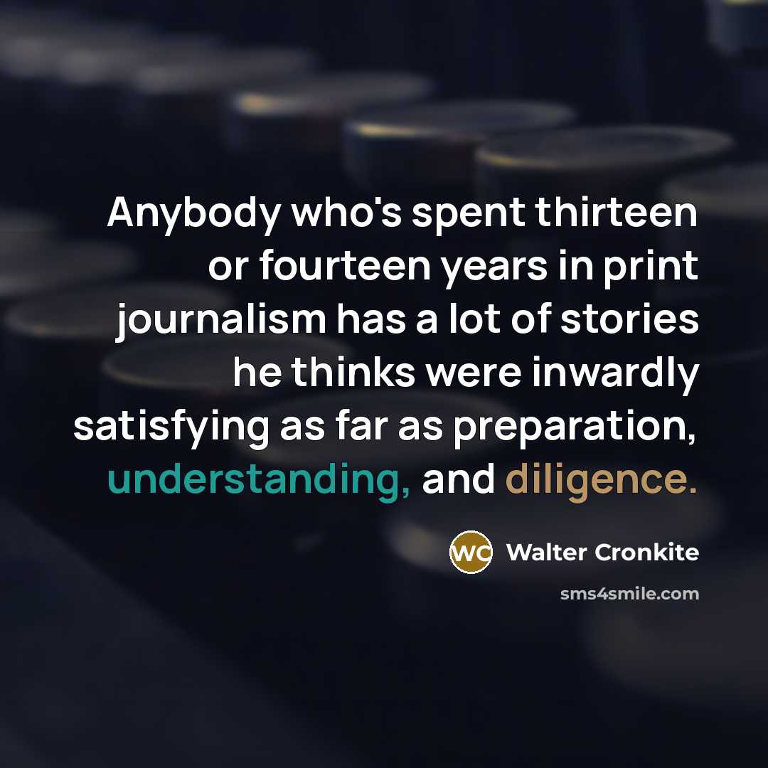 “Anybody who's spent thirteen or fourteen years in print journalism…” quote by Walter Cronkite