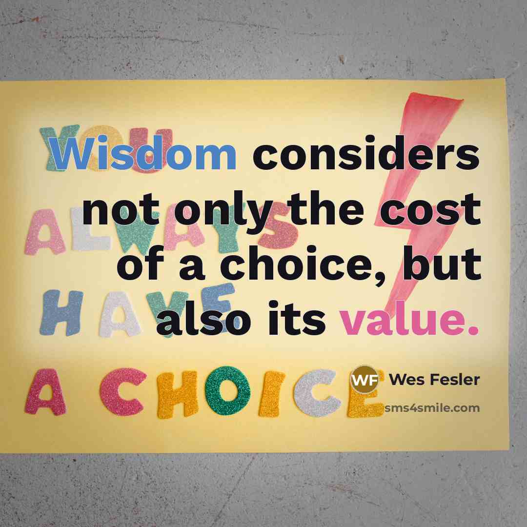 “Wisdom considers not only the cost of a choice, but…” quote by Wes Fesler