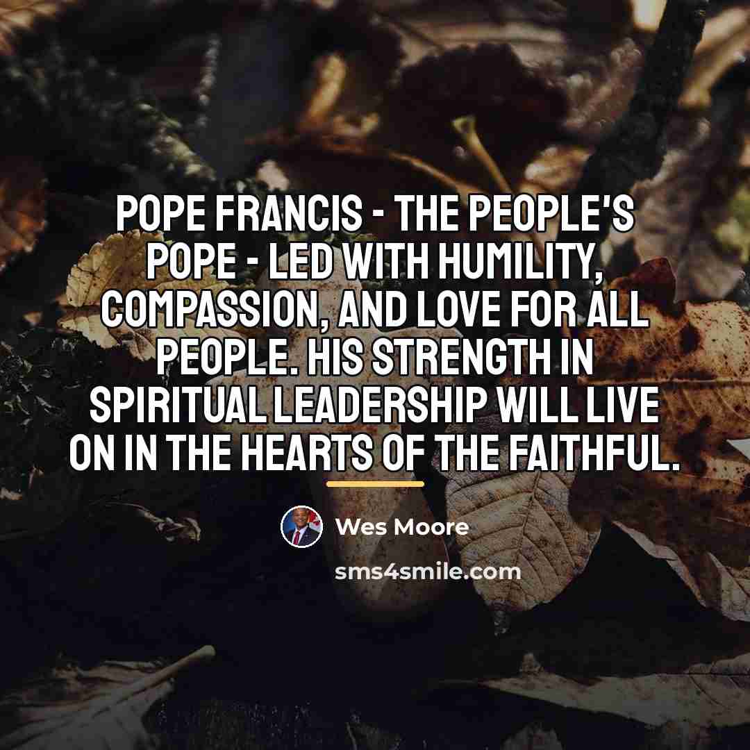 “Pope Francis - the People's Pope - led with humility,…” quote by Wes Moore