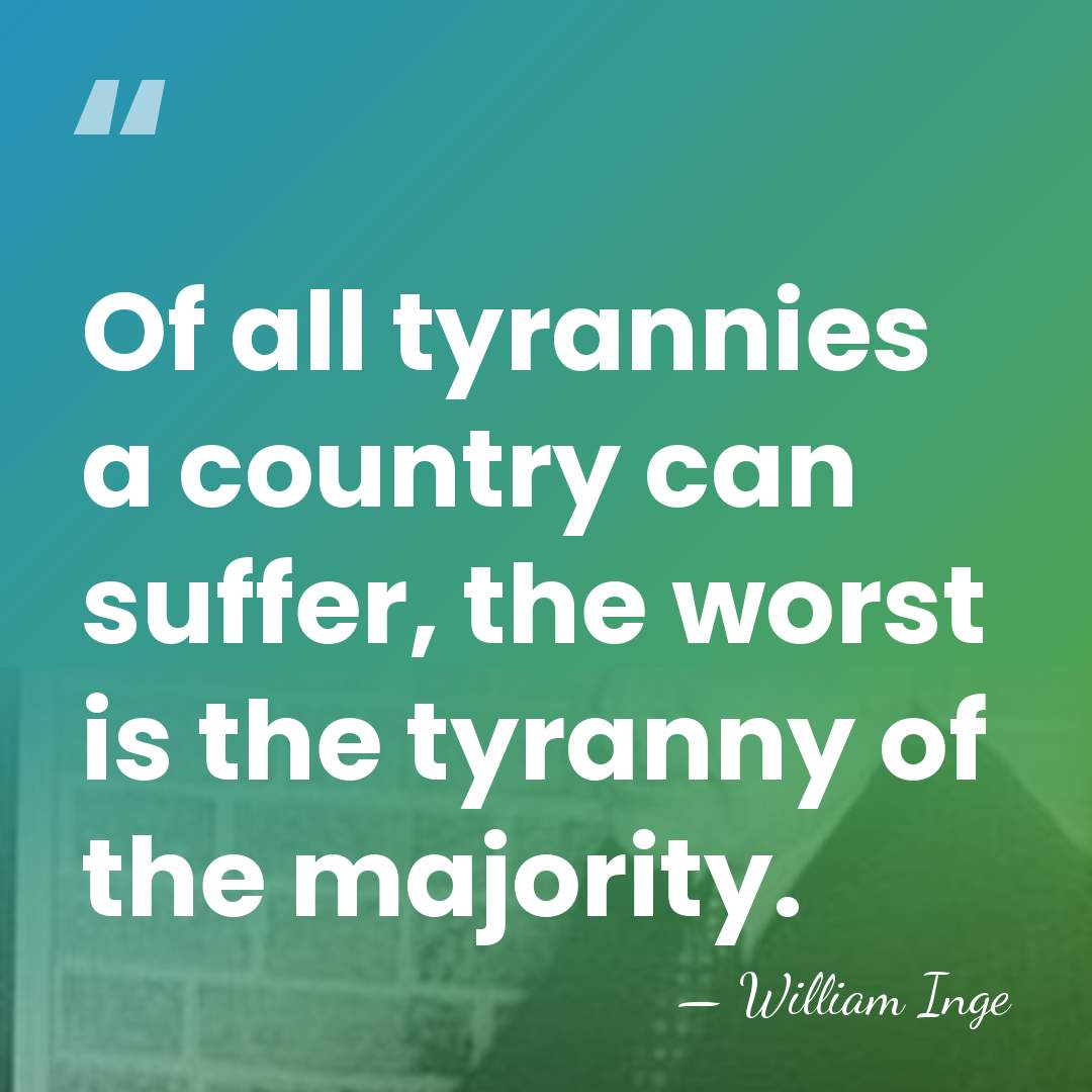 Of all tyrannies a country can suffer, the worst is the tyranny&hellip; - William Inge