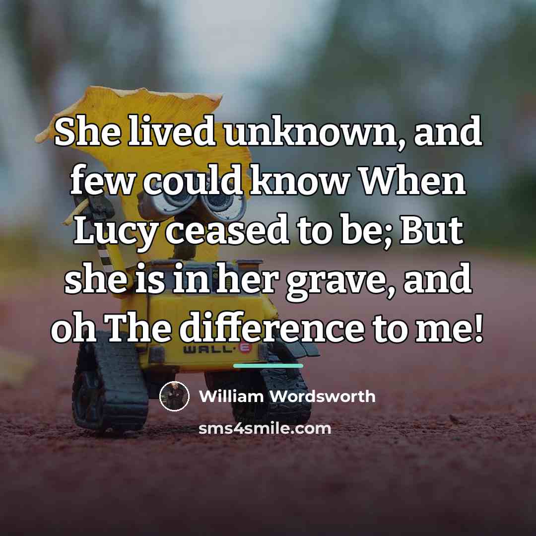 “She lived unknown, and few could know When Lucy ceased…” quote by William Wordsworth
