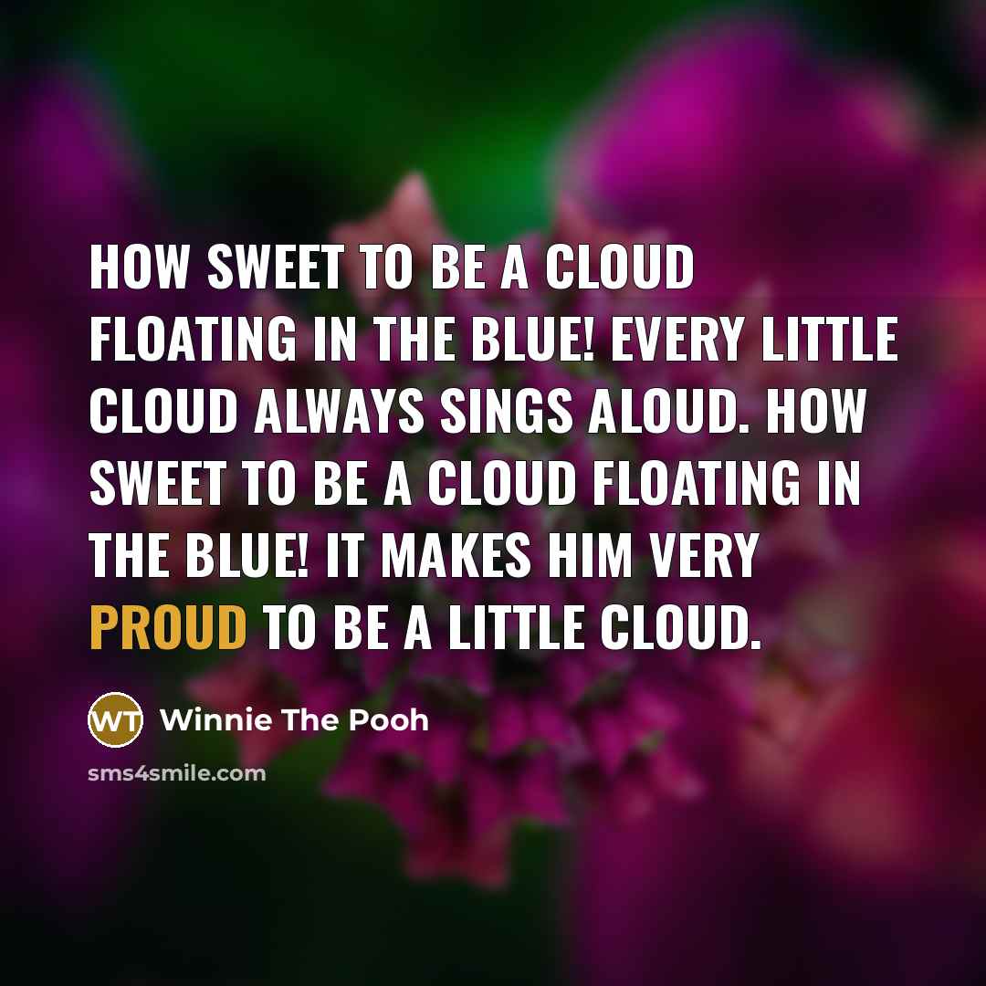 “How sweet to be a cloud floating in the blue!…” quote by Winnie The Pooh