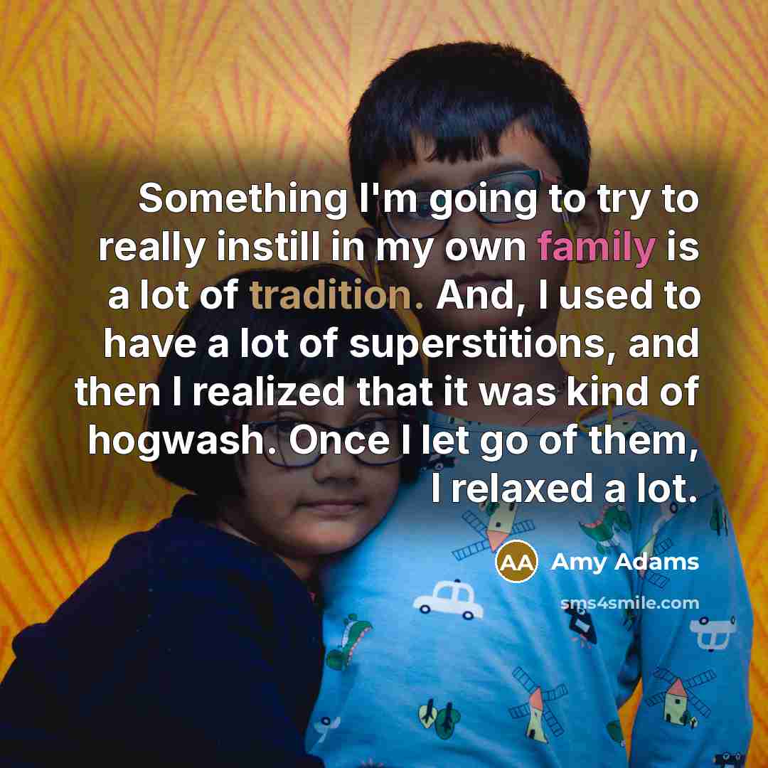 “Something I'm going to try to really instill in my…” quote by Amy Adams