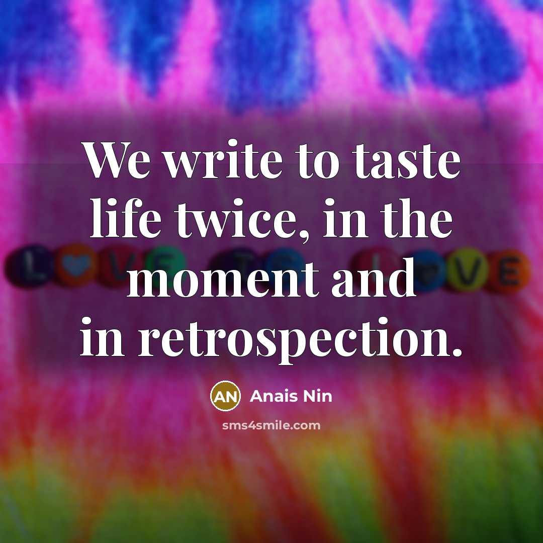 “We write to taste life twice, in the moment and…” quote by Anais Nin
