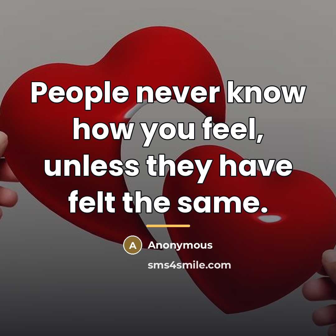 “People never know how you feel, unless they have felt…” quote by Anonymous