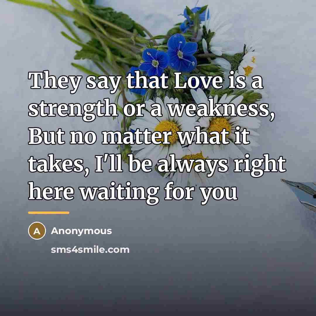 “They say that Love is a strength or a weakness,…” quote by Anonymous