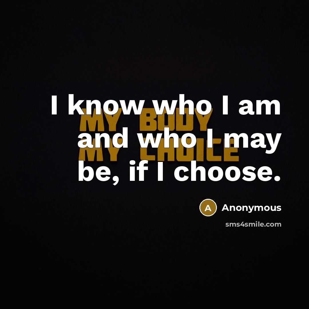 “I know who I am and who I may be,…” quote by Anonymous